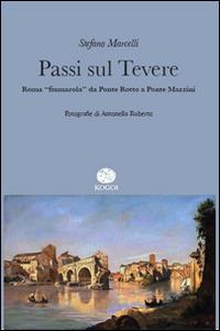 Passi sul Tevere. Roma «fiumarola» da Ponte Rotto a Ponte Mazzini - Stefano Marcelli - Libro Kogoi Edizioni 2014, Extra large XL | Libraccio.it