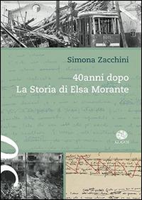 40 anni dopo. La storia di Elsa Morante - Simona Zacchini - Libro Kogoi Edizioni 2014, Ex libris | Libraccio.it