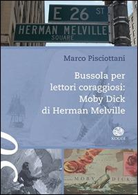 Bussola per lettori coraggiosi: «Moby Dick» di Herman Melville - Marco Pisciottani - Libro Kogoi Edizioni 2015, Ex libris | Libraccio.it