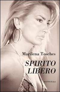 Spirito libero - Marilena Tosches - Libro BastogiLibri 2013 | Libraccio.it