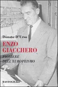 Enzo Giacchero. Pioniere dell'europeismo - Donato D'Urso - Libro BastogiLibri 2013, Testimonianze | Libraccio.it