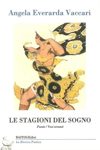 Le stagioni del sogno - Angela E. Vaccari - Libro BastogiLibri 2013, La ricerca poetica | Libraccio.it