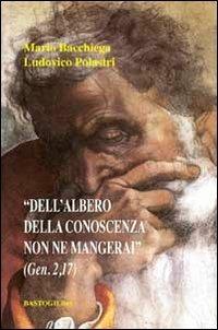 «Dell'albero della conoscenza non ne mangerai» - Mario Bacchiega, Ludovico Polastri - Libro BastogiLibri 2014, Studi esoterici | Libraccio.it