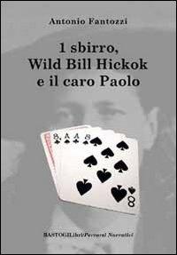 Uno sbirro, Wild Bill Hickok e il caro Paolo - Antonio Fantozzi - Libro BastogiLibri 2014, Percorsi narrativi | Libraccio.it