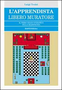 L'apprendista libero muratore. Il primo grado iniziatico della massoneria - Luigi Troisi - Libro BastogiLibri 2014, Studi esoterici | Libraccio.it