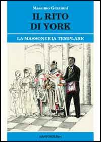 Il rito di York. La massoneria templare - Massimo Graziani - Libro BastogiLibri 2014, Studi esoterici | Libraccio.it