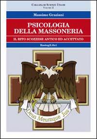 Psicologia della massoneria. Vol. 2: Il rito scozzese ed accettato - Massimo Graziani - Libro BastogiLibri 2014, Studi esoterici | Libraccio.it