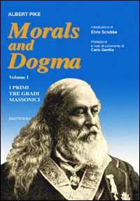 Morals and dogma. Vol. 1: I primi tre gradi massonici - Albert Pike - Libro BastogiLibri 2014, Studi esoterici | Libraccio.it