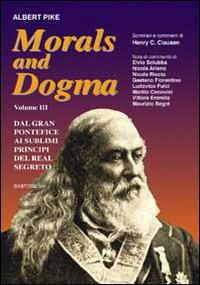 Morals and dogma. Vol. 3: Dal gran pontefice al sublime principe del real segreto - Albert Pike - Libro BastogiLibri 2014, Studi esoterici | Libraccio.it