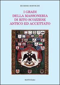 I gradi della massoneria di rito scozzese antico ed accettato - Eugenio Bonvicini - Libro BastogiLibri 2014, Studi esoterici | Libraccio.it