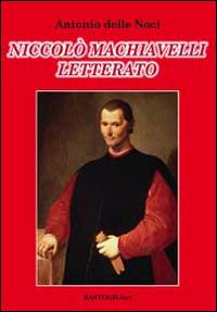 Niccolò Machiavelli letterato - Antonio Delle Noci - Libro BastogiLibri 2014, Testimonianze | Libraccio.it