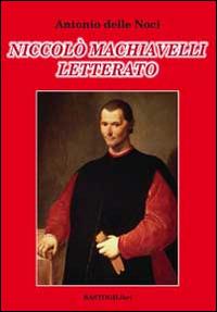 Niccolò Machiavelli letterato - Antonio Delle Noci - Libro BastogiLibri 2014, Testimonianze | Libraccio.it
