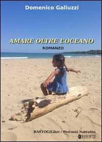 Amare oltre l'oceano - Domenico Galluzzi - Libro BastogiLibri 2014, Percorsi narrativi | Libraccio.it