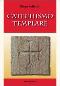 Catechismo templare - Diego Beltrutti - Libro BastogiLibri 2014, Studi esoterici | Libraccio.it