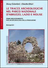 Le tracce archeologiche nel parco nazionale d'Abruzzo, Lazio e Molise - Giusy Colantoni, Claudia Dituri - Libro BastogiLibri 2014, Territorio e società | Libraccio.it