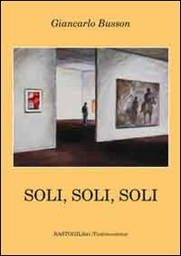 Soli, soli, soli - Giancarlo Busson - Libro BastogiLibri 2014, Testimonianze | Libraccio.it