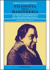 Filosofia della massoneria. Un testo fondamentale sul pensiero massonico - J. Gottlieb Fichte - Libro BastogiLibri 2014, Studi esoterici | Libraccio.it