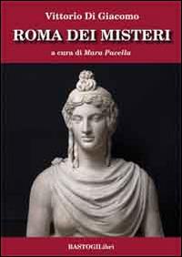 Roma dei misteri - Vittorio Di Giacomo - Libro BastogiLibri 2015, Studi esoterici | Libraccio.it