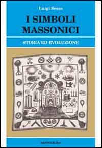 I simboli massonici. Storia ed evoluzione - Luigi Sessa - Libro BastogiLibri 2014, Studi esoterici | Libraccio.it