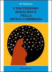 L'esoterismo Rosacroce nella Divina Commedia - Philaletes - Libro BastogiLibri 2014, Studi esoterici | Libraccio.it