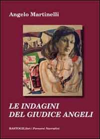 Le indagini del giudice Angeli - Angelo Martinelli - Libro BastogiLibri 2014, Percorsi narrativi | Libraccio.it
