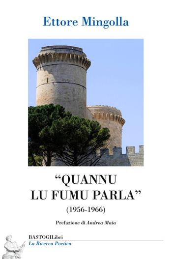 «Quannu lu fumu parla» (1956-1966) - Ettore Mingolla - Libro BastogiLibri 2015, La ricerca poetica | Libraccio.it