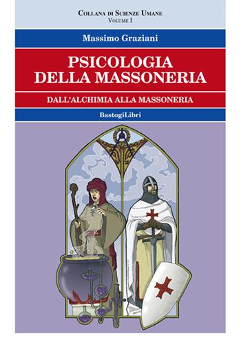 Psicologia della massoneria. Vol. 1: Dall'alchimia alla massoneria - Massimo Graziani - Libro BastogiLibri 2015, Studi esoterici | Libraccio.it