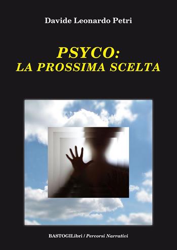 Psyco. La prossima scelta - Davide L. Petri - Libro BastogiLibri 2015, Percorsi narrativi | Libraccio.it