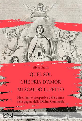 Quel sol che pria d'amor mi scaldò il petto. Idee, temi e prospettive della donna nelle pagine della Divina Commedia - Silvia Grassi - Libro Parole Nuove Edizioni 2022 | Libraccio.it
