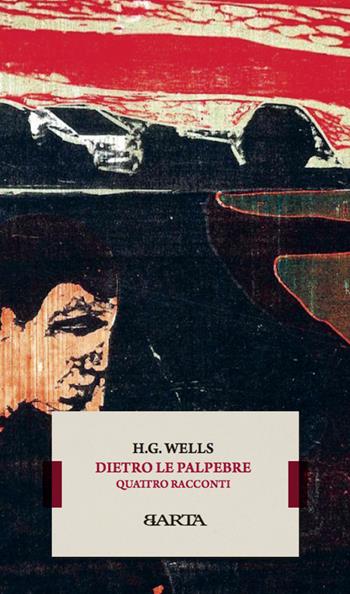 Dietro le palpebre. Quattro racconti - Herbert George Wells - Libro Barta 2022, qop | Libraccio.it