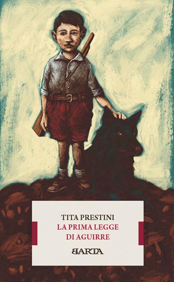La prima legge di Aguirre - Tita Prestini - Libro Barta 2022, qop | Libraccio.it