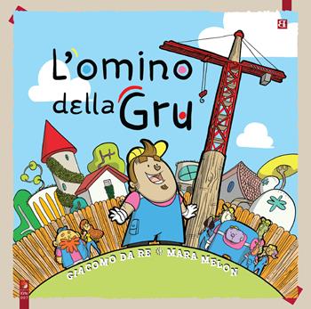 L'omino della gru - Giacomo Da Re, Mara Melon - Libro Barta 2026, Quando io sarò grande e tu sarai molto piccolo | Libraccio.it