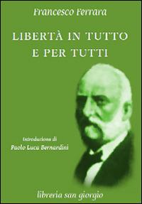 Libertà in tutto e per tutti - Francesco Ferrara - Libro Libreria San Giorgio 2014 | Libraccio.it