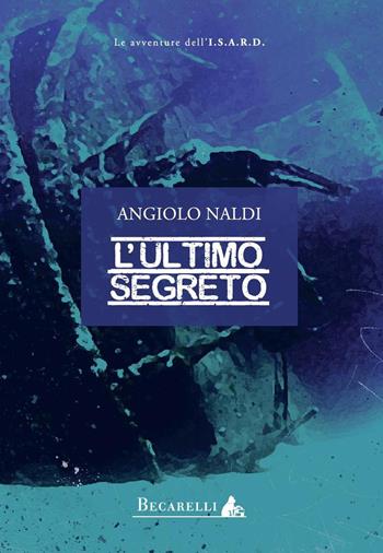 L' ultimo segreto - Angiolo Naldi - Libro Becarelli 2017, Narrativa | Libraccio.it