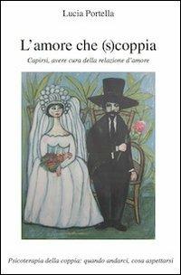 L' amore che (s)coppia. Capirsi, avere cura della relazione d'amore. Psicoterapia della coppia: quando andarci, cosa aspettarsi - Lucia Portella - Libro Osimo Bruno 2013 | Libraccio.it