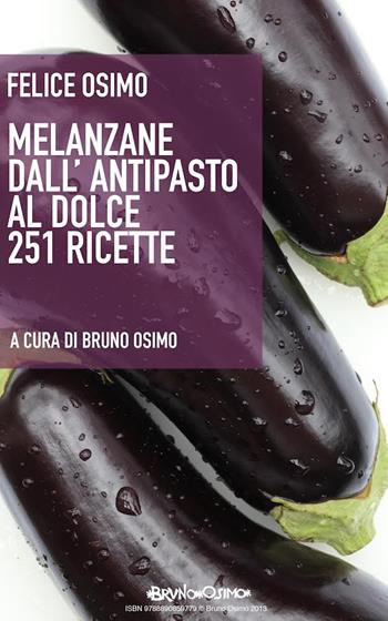 Melanzane dall'antipasto al dolce. 251 ricette - Felice Osimo - Libro Osimo Bruno 2019 | Libraccio.it