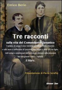Tre racconti, sulla vita del comandante oceanico Giovanni Ansaldi - Enrico Berio - Libro Zem Edizioni 2015 | Libraccio.it
