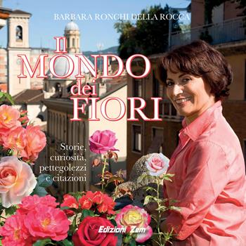 Il mondo dei fiori. Storie, curiosità, pettegolezzi e citazioni. Ediz. illustrata - Barbara Ronchi Della Rocca - Libro Zem Edizioni 2023 | Libraccio.it