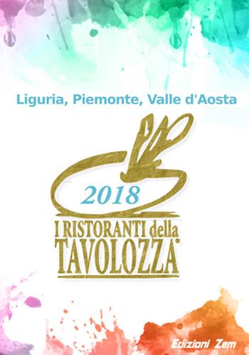 I ristoranti della Tavolozza. Liguria, Piemonte, Valle d'Aosta 2018. Ediz. italiana, francese e inglese  - Libro Zem Edizioni 2018 | Libraccio.it