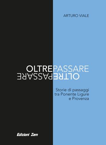 Oltrepassare. Storie di passaggi tra Ponente Ligure e Provenza - Arturo Viale - Libro Zem Edizioni 2018 | Libraccio.it