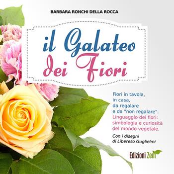 Il galateo dei fiori. Fiori in tavola, in casa, da regalare e da «non regalare». Linguaggio dei fiori, simbologia e curiosità del mondo vegetale - Barbara Ronchi Della Rocca - Libro Zem Edizioni 2018 | Libraccio.it