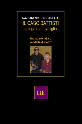 Il caso Battisti spiegato a mia figlia - Nazzareno Lugi Todarello - Libro Latorre 2021 | Libraccio.it