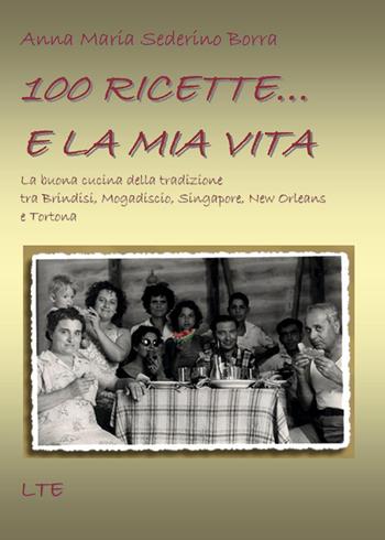 100 ricette... e la mia vita. La buona cucina della tradizione tra Brindisi, Mogadiscio, Singapore, New Orleans e Tortona - Anna Maria Sederino Borra - Libro Latorre 2022 | Libraccio.it