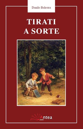 Tirati a sorte - Danilo Balestra - Libro Antea 2016, Riflessi letterari | Libraccio.it