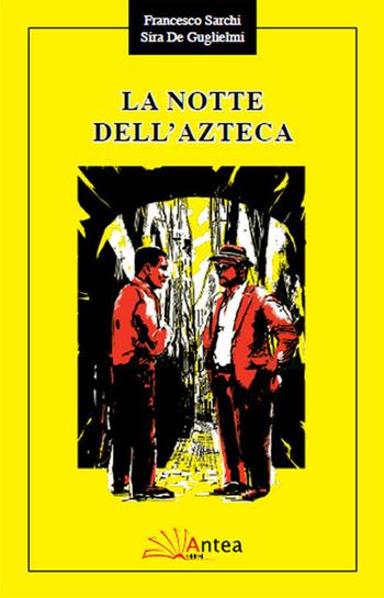 La notte dell'azteca - Sira De Guglielmi, Francesco Sarchi - Libro Antea 2018, La notte gialla | Libraccio.it
