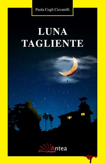 Luna tagliente - Paola Cogli Ciccarelli - Libro Antea 2019, La notte gialla | Libraccio.it