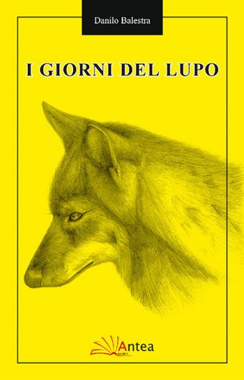 I giorni del Lupo - Danilo Balestra - Libro Antea 2019, La notte gialla | Libraccio.it