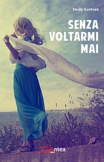 Senza voltarmi mai - Dedy Lertora - Libro Antea 2020, Riflessi letterari | Libraccio.it