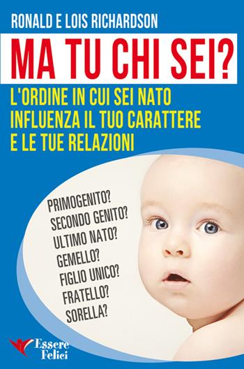 Ma tu chi sei? L'ordine in cui sei nato influenza il tuo carattere e le tue relazioni - Ronald Richardson - Libro Essere Felici 2014, Self Help | Libraccio.it