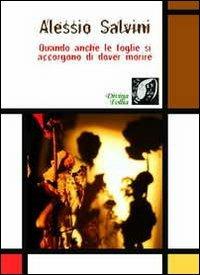 Quando anche le foglie si accorgono di dover morire - Alessio Salvini - Libro Edizioni DivinaFollia 2013, Micron | Libraccio.it